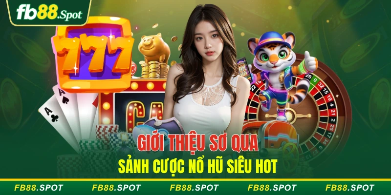 Giới thiệu sơ qua sảnh cược nổ hũ siêu hot