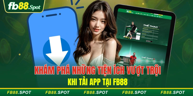 Khám phá những tiện ích vượt trội khi tải app tại FB88
