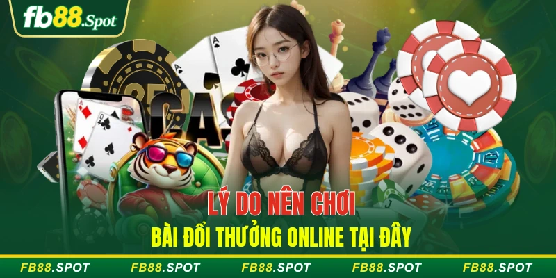 Lý do nên chơi bài đổi thưởng online tại đây