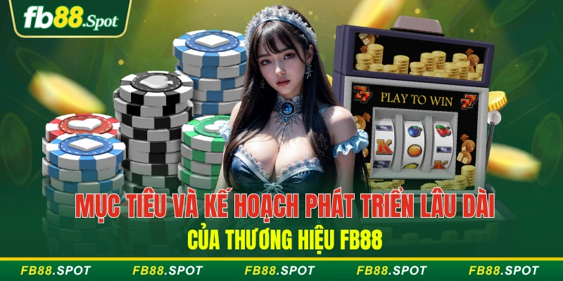 Mục tiêu và kế hoạch phát triển lâu dài của thương hiệu FB88
