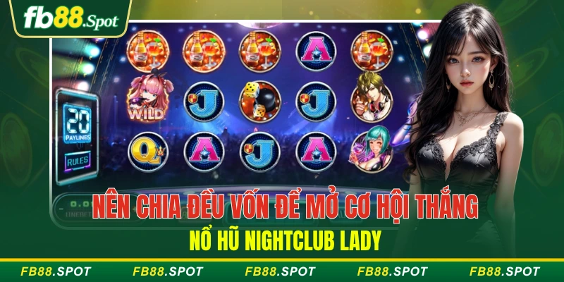 Nên chia đều vốn để mở cơ hội thắng nổ hũ Nightclub Lady