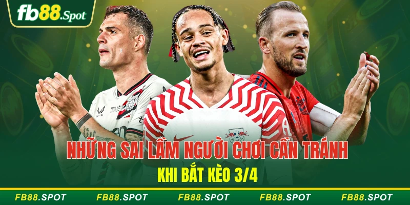 Những sai lầm người chơi cần tránh khi bắt kèo 3/4