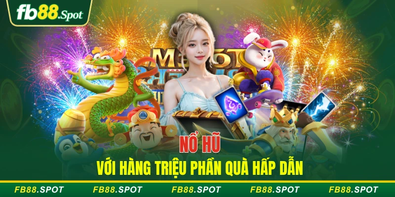 Nổ hũ với hàng triệu phần quà hấp dẫn