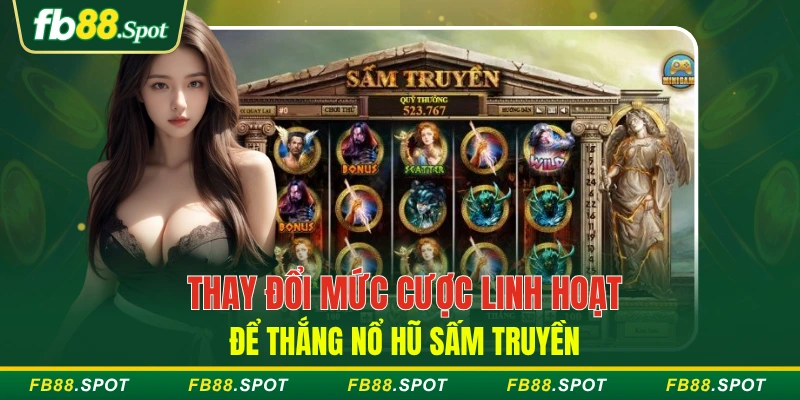 Thay đổi mức cược linh hoạt để thắng nổ hũ Sấm Truyền