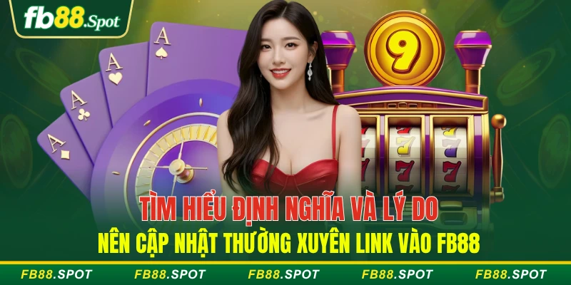 Tìm hiểu định nghĩa và lý do nên cập nhật thường xuyên link vào FB88